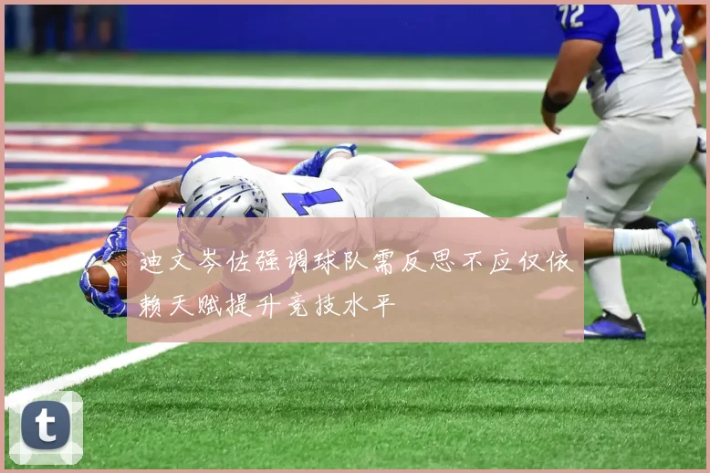 迪文岑佐强调球队需反思不应仅依赖天赋提升竞技水平