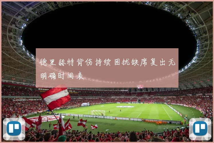德里赫特背伤持续困扰缺席复出无明确时间表